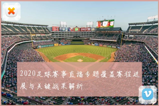 2020足球赛事直播专题覆盖赛程进展与关键战果解析